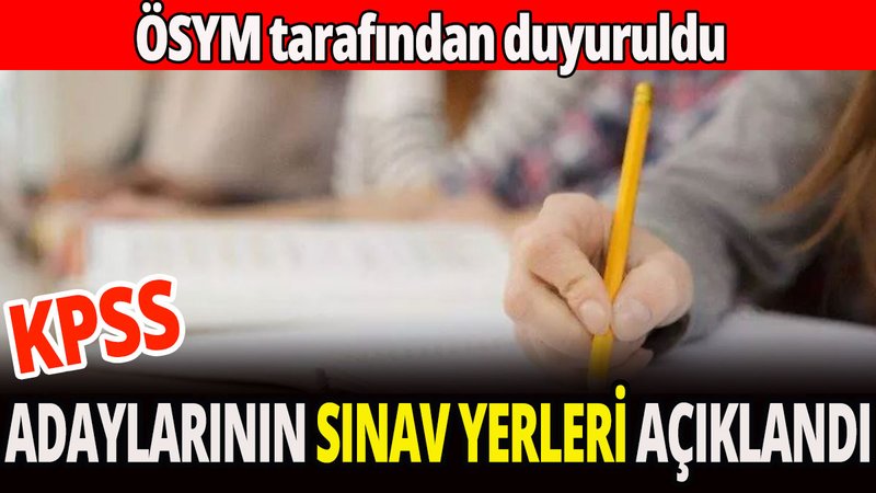 KPSS sınav yerleri açıklandı