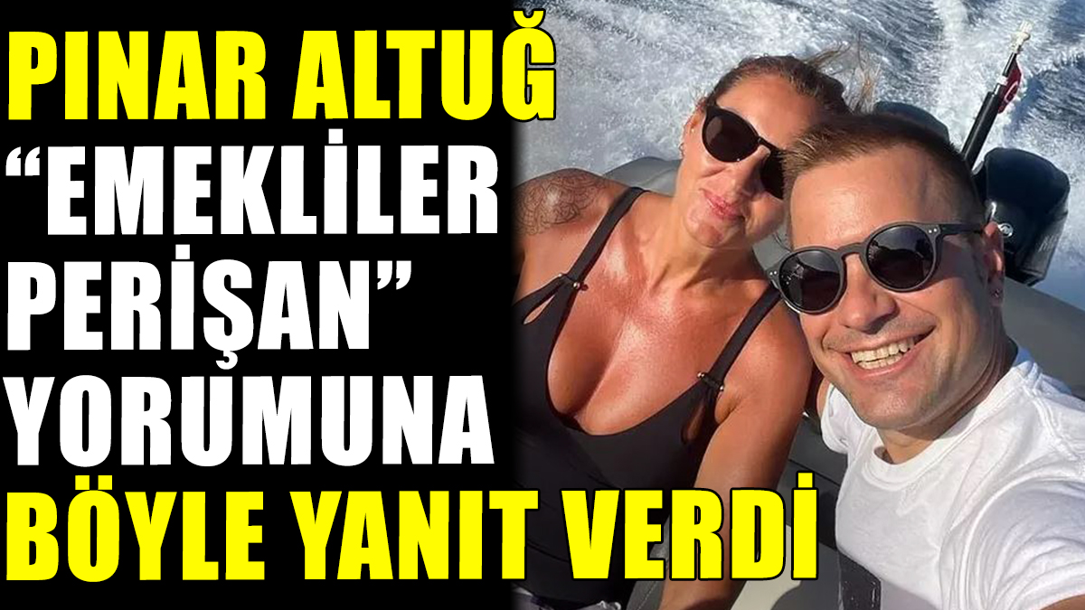Pınar Altuğ'dan "emekliler perişan" yorumuna yanıt
