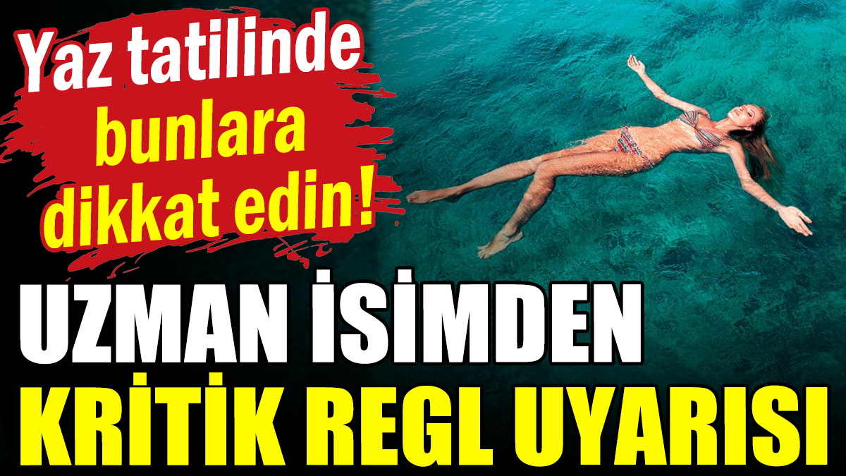 Yaz tatilinde bunlara dikkat edin: Uzman isimden kritik regl uyarısı