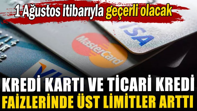 Kredi kartı ve ticari kredi faizlerinde üst limitler arttı