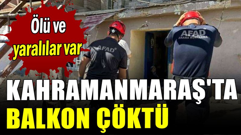 Kahramanmaraş'ta balkon çöktü: Ölü ve yaralılar var