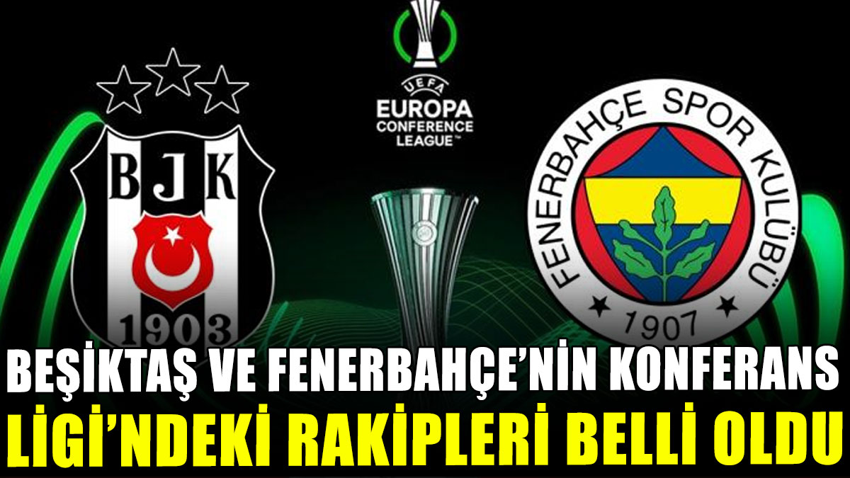 Beşiktaş ve Fenerbahçe'nin Konferans Ligi'ndeki rakipleri belli oldu