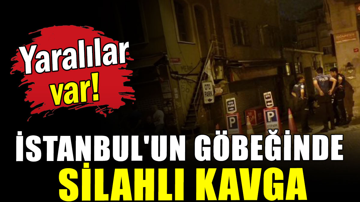 İstanbul'un göbeğinde silahlı kavga: Yaralılar var