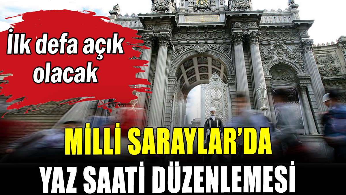 Milli Saraylar'da yaz saati düzenlemesi