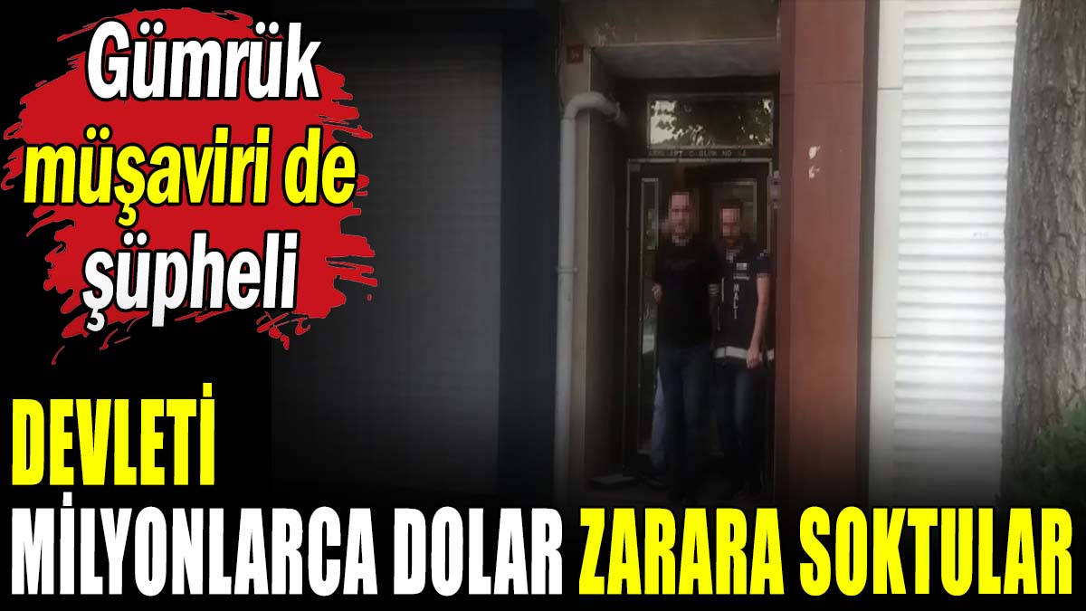 Devleti milyonlarca dolar zarara sokan çeteye operasyon