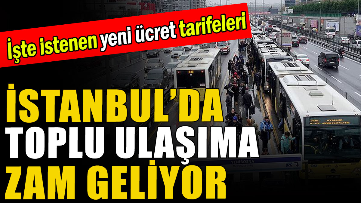 İstanbul’da toplu ulaşıma zam geliyor