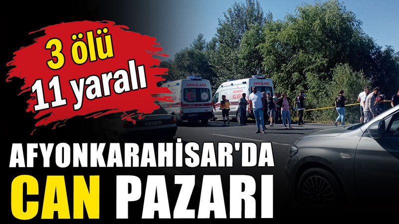 Afyonkarahisar'da can pazarı: 3 ölü, 11 yaralı