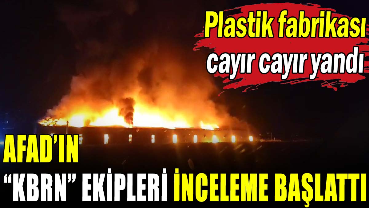 Plastik fabrikası yandı KBRN uzmanları bölgeye gönderildi