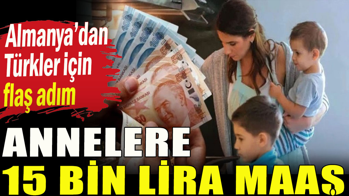 Almanya'dan Türk annelere 15 bin lira maaş