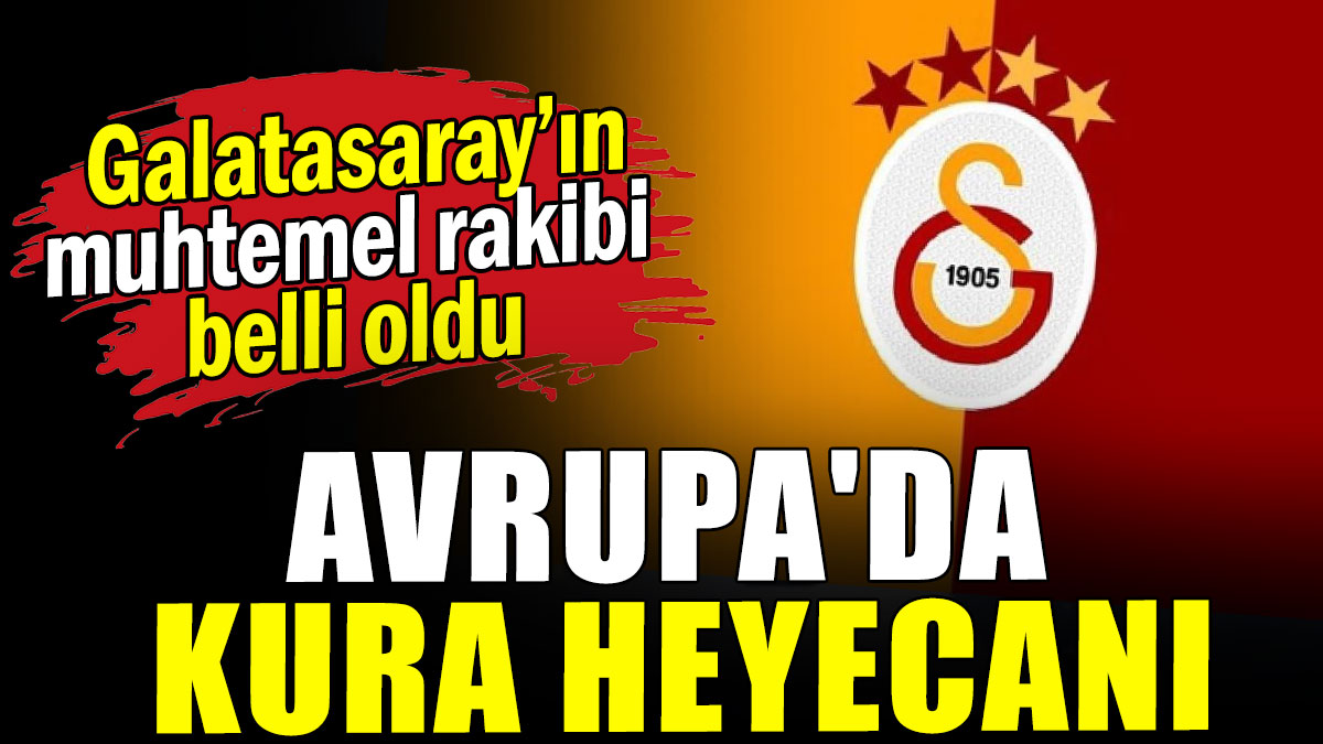 Galatasaray'ın muhtemel rakibi belli oldu