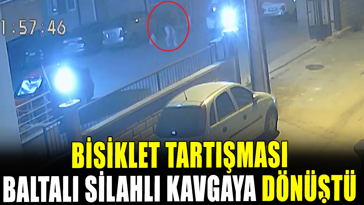 Bisiklet tartışması silahlı baltalı kavgaya dönüşü