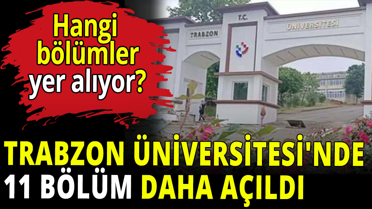 Trabzon Üniversitesi'nde 11 bölüm daha açıldı! Hangi bölümler yer alıyor?