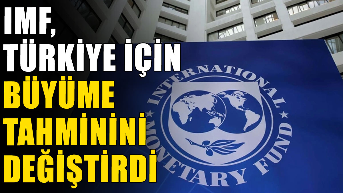 IMF, Türkiye için büyüme tahminini değiştirdi