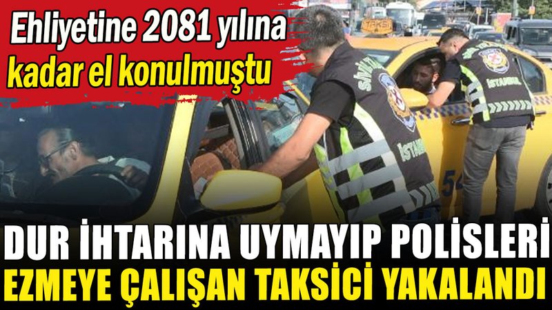 Dur ihtarına uymayıp polisleri ezmeye çalışan taksici yakalandı