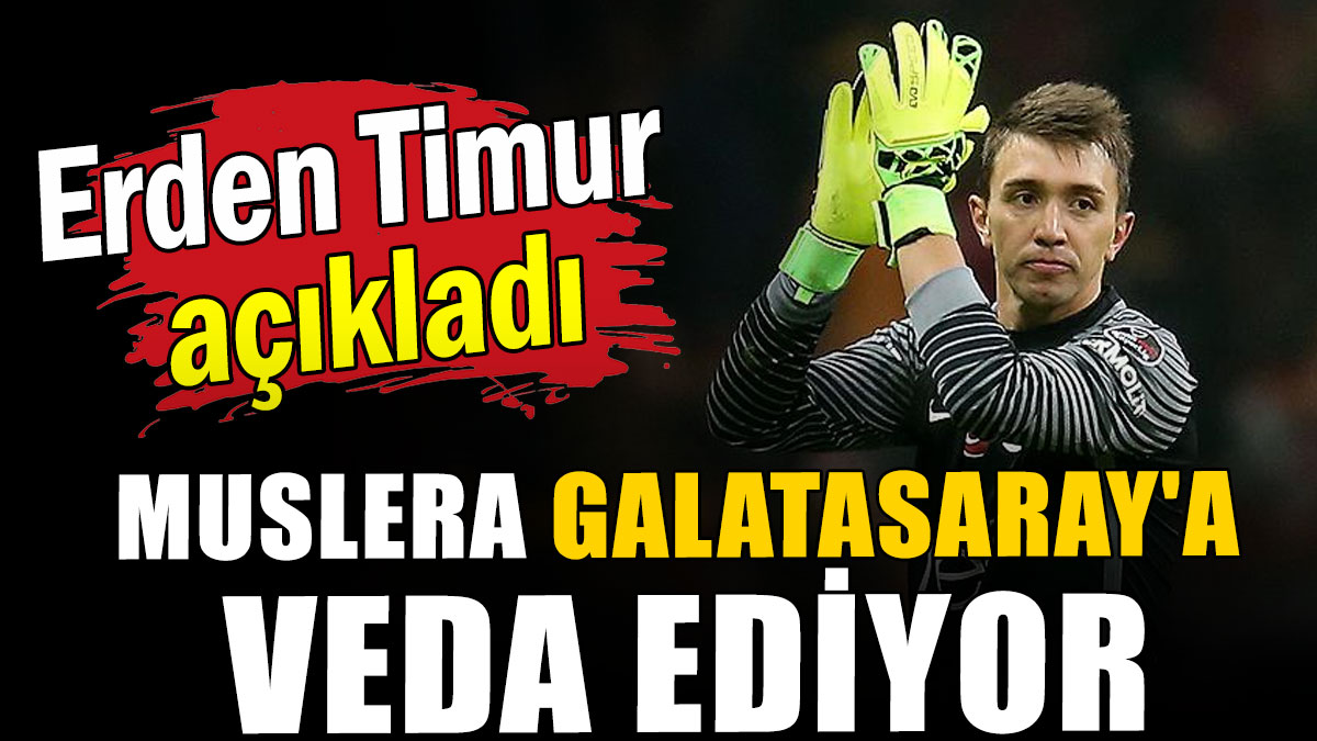 Erden Timur açıkladı: Muslera Galatasaray'a veda ediyor
