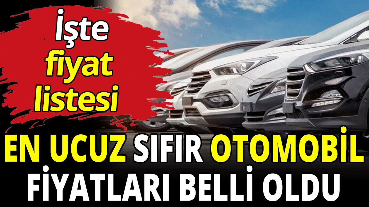 En ucuz sıfır otomobil fiyatları belli oldu