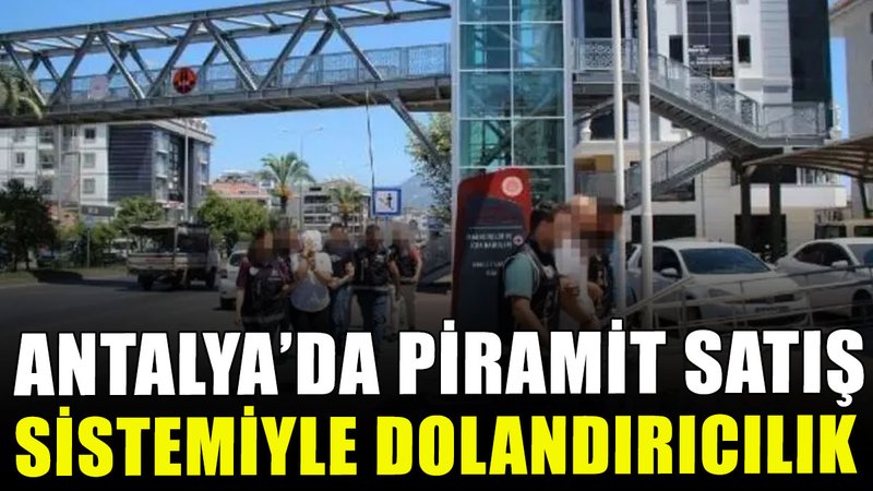 Antalya'da piramit satış sistemiyle dolandırıcılık