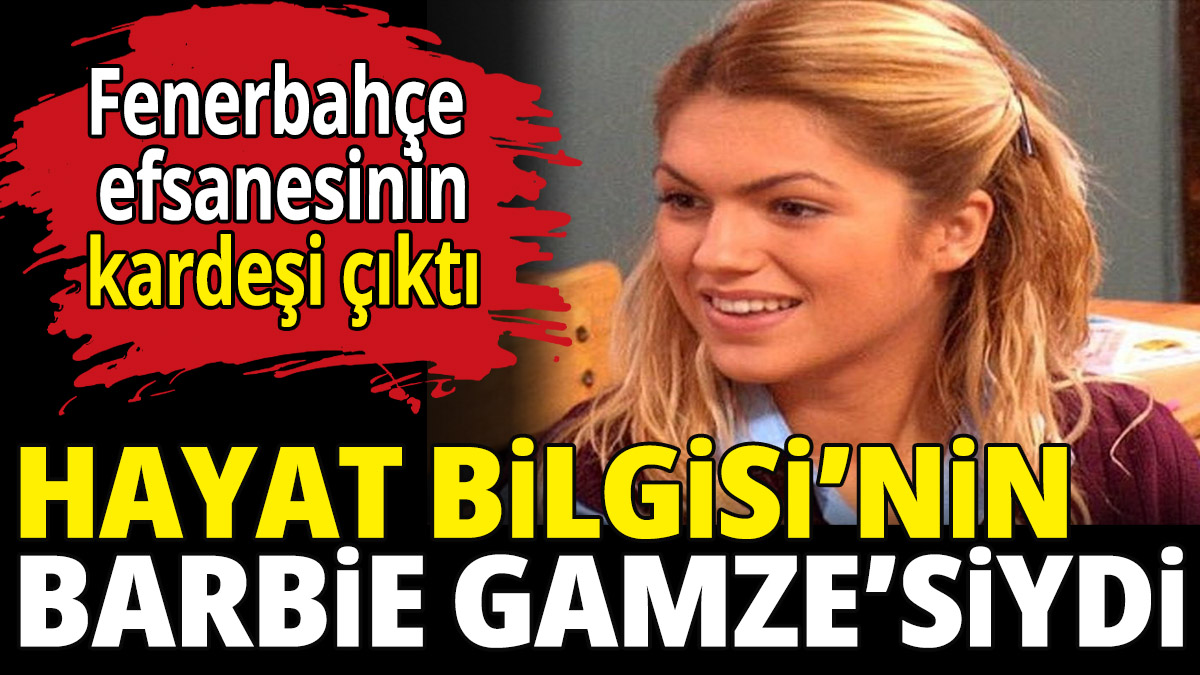 Hayat Bilgisi'nin Barbie Gamze'siydi! Fenerbahçe efsanesinin kardeşi çıktı