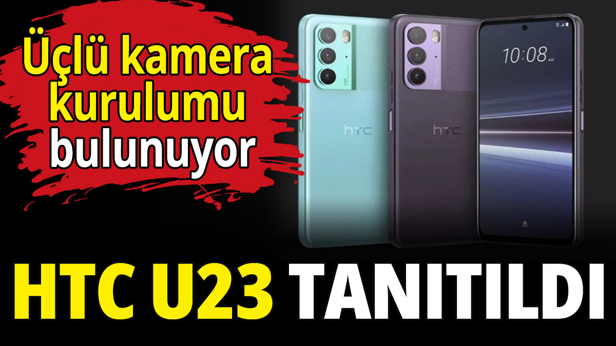 HTC U23 tanıtıldı! Üçlü kamera kurulumu bulunuyor