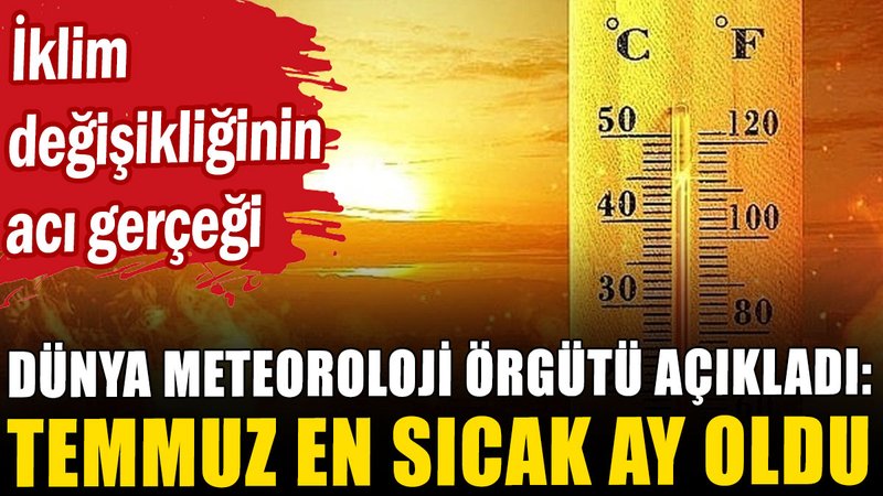 Dünya Meteoroloji Örgütü açıkladı: Temmuz en sıcak ay oldu