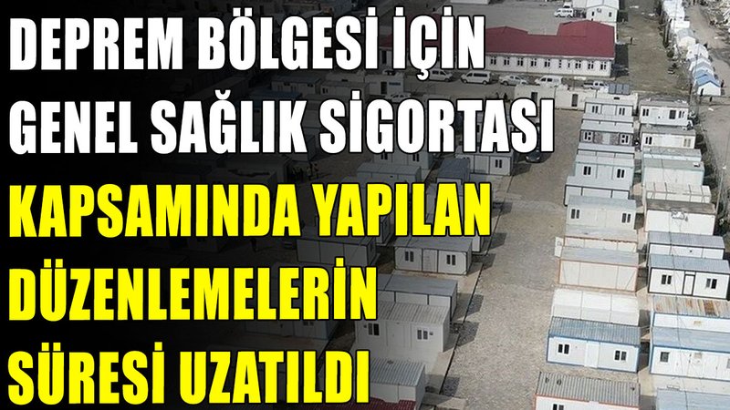 Deprem bölgesi için GSS kapsamında yapılan düzenlemelerin süresi uzatıldı