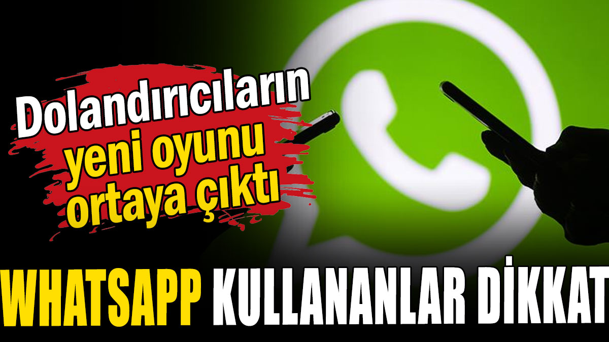 Dolandırıcıların yeni oyunu ortaya çıktı: WhatsApp kullananlar dikkat