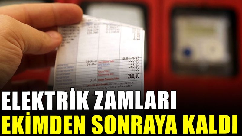 Elektrik zamları ekimden sonraya kaldı