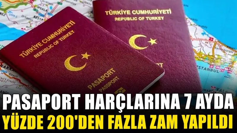 Pasaport harçlarına 7 ayda yüzde 200'den fazla zam yapıldı