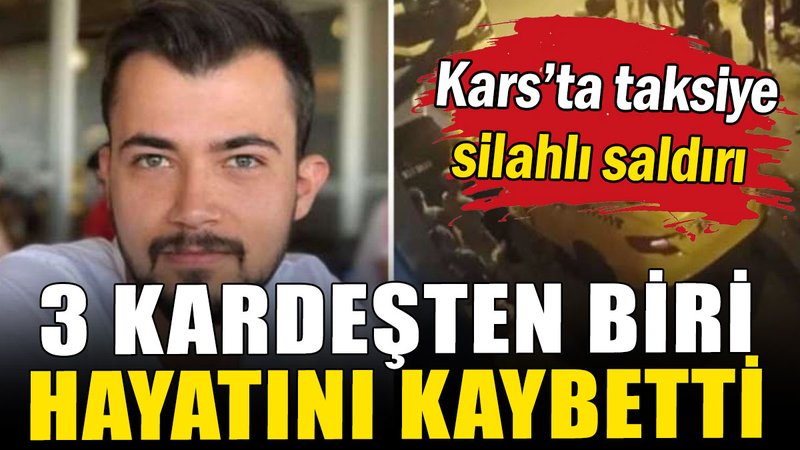 Bir cinayet daha: Kars'ta silahlı saldırıya uğrayan 3 kardeşten biri öldü