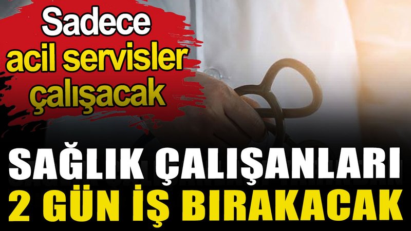 Sağlık çalışanları 2 gün iş bırakacak