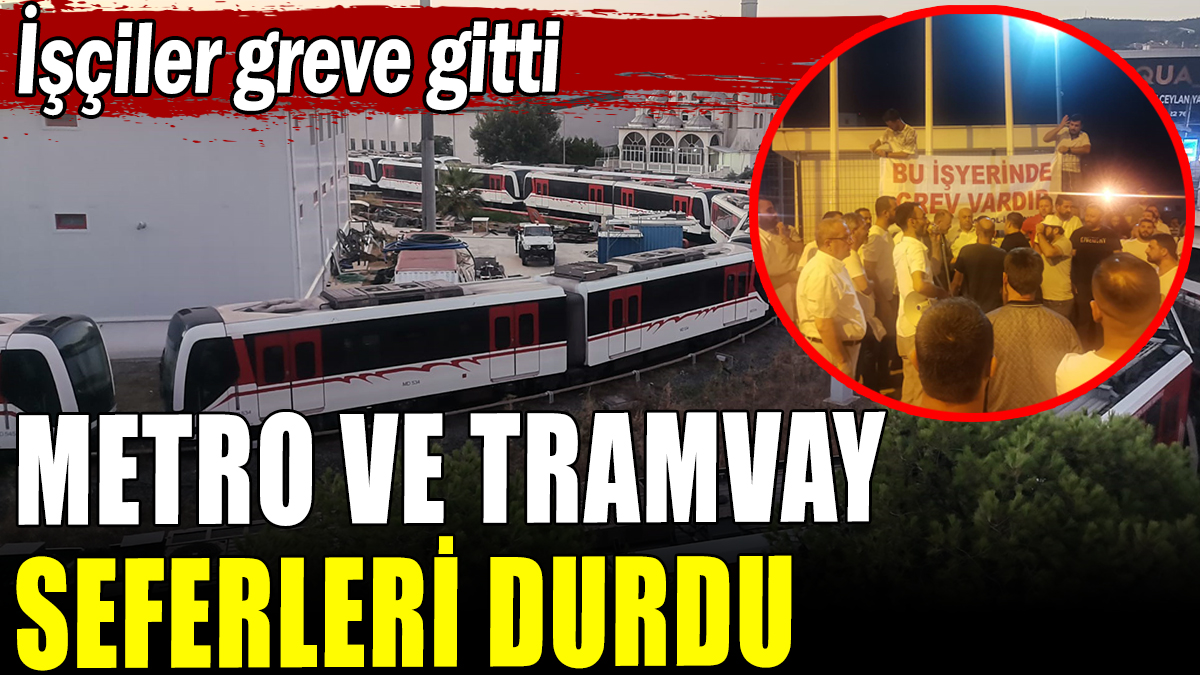 Metro ve tramvay seferleri durdu: İşçiler greve gitti