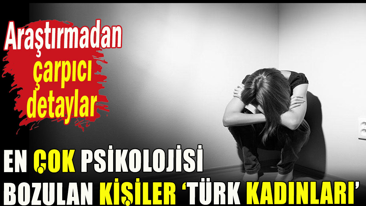 En çok psikolojisi bozulan kişiler, Türk kadınları