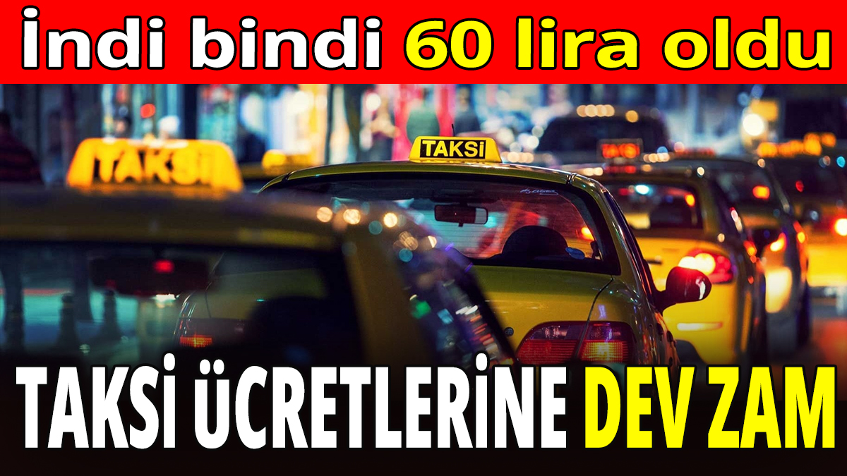 Taksi ücretlerine dev zam! İndi bindi 60 lira oldu