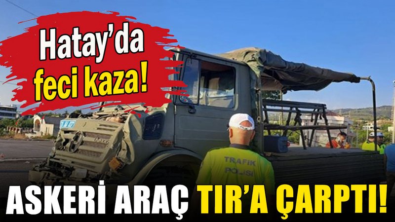 Hatay'da askeri araç TIR'a çarptı