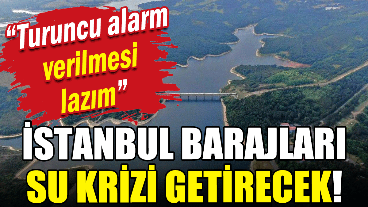 "Turuncu alarm verilmesi lazım" İstanbul'un barajları kriz getirecek