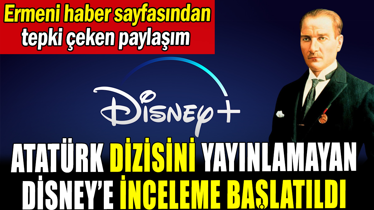 "Atatürk" dizisini yayınlamayan Disney'e inceleme başlatıldı