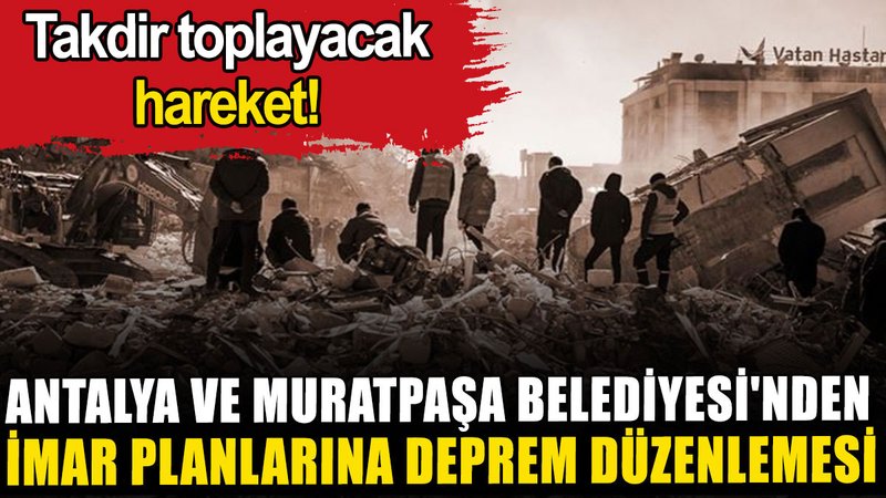 Antalya ve Muratpaşa Belediyesi'nden imar planlarına deprem düzenlemesi