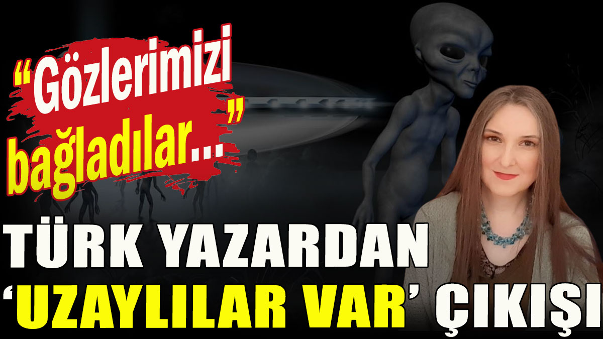 Türk yazardan 'uzaylılar var' çıkışı
