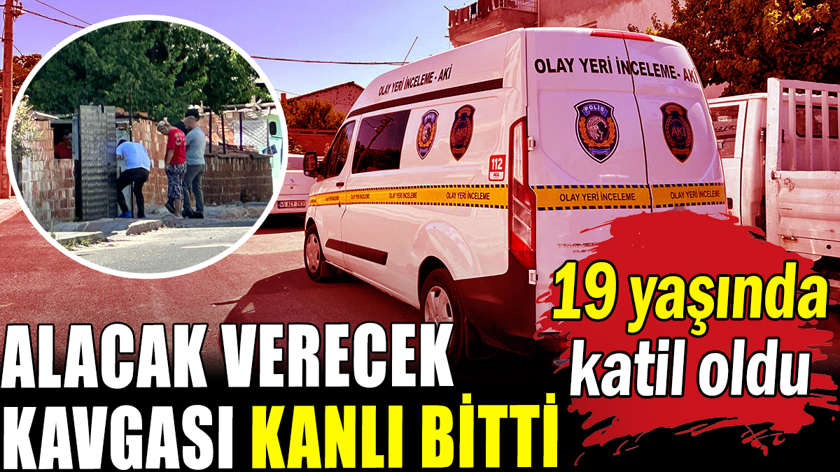 Alacak verecek kavgası kanlı bitti: 19 yaşında katil oldu