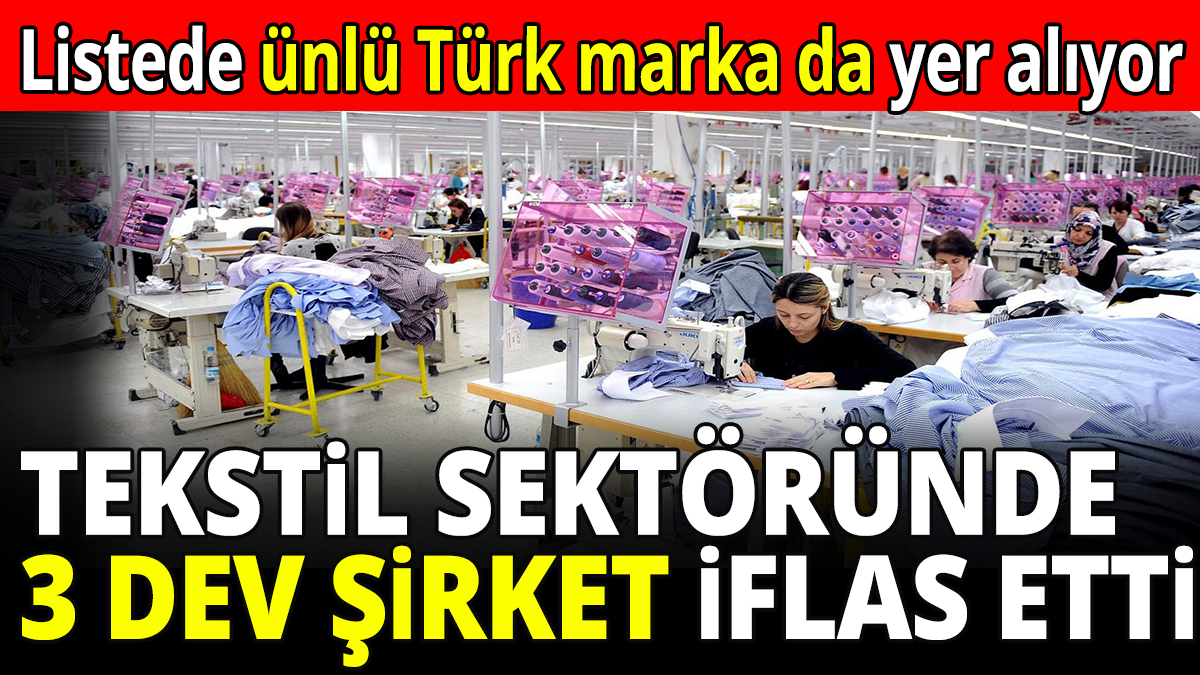 Tekstil sektöründe 3 dev şirket iflas etti! Listede ünlü Türk marka da yer alıyor
