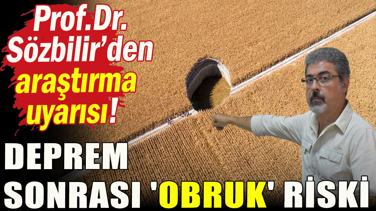 Deprem sonrası 'obruk' riski