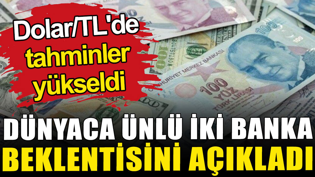 Dünyaca ünlü iki banka Dolar/TL beklentisini açıkladı