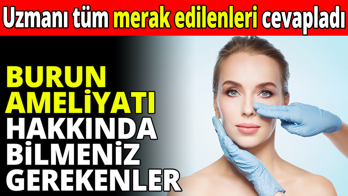 Burun ameliyatı hakkında bilmeniz gerekenler! Uzmanı tüm merak edilenleri cevapladı