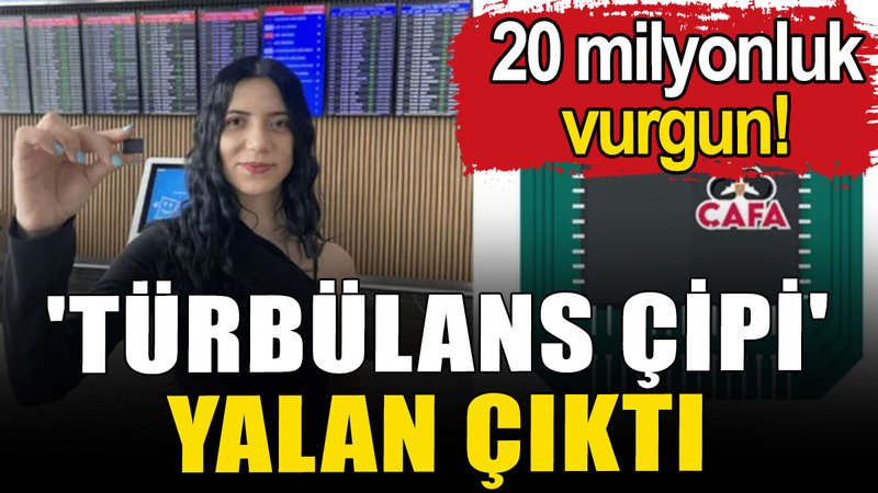 'Türbülans çipi' yalan çıktı: 20 milyonluk vurgun