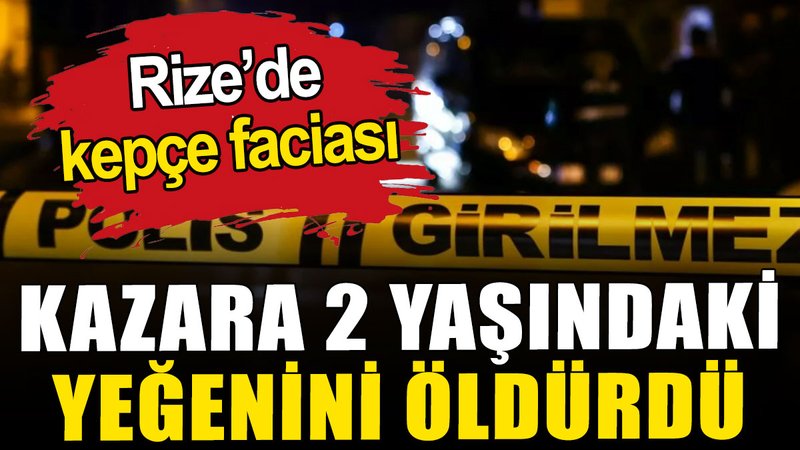 Rize'de kepçe faciası: 2 yaşındaki kız çocuğu hayatını kaybetti
