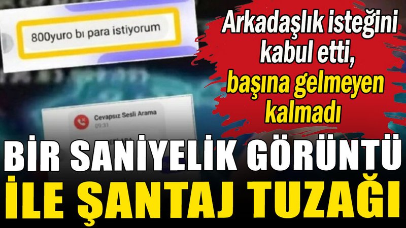 Arkadaşlık isteğini kabul etti, başına gelmeyen kalmadı: Bir saniyelik görüntü ile şantaj tuzağı
