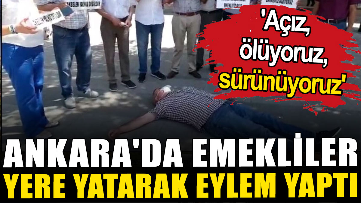 Ankara'da emekliler yere yatarak eylem yaptı