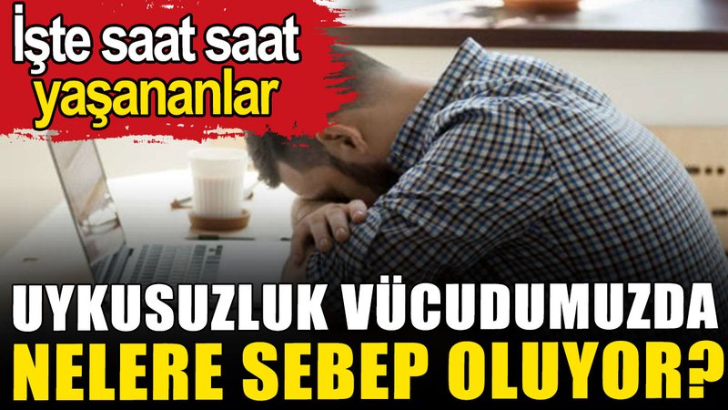 Uykusuzluk vücudumuzda nelere sebep oluyor?
