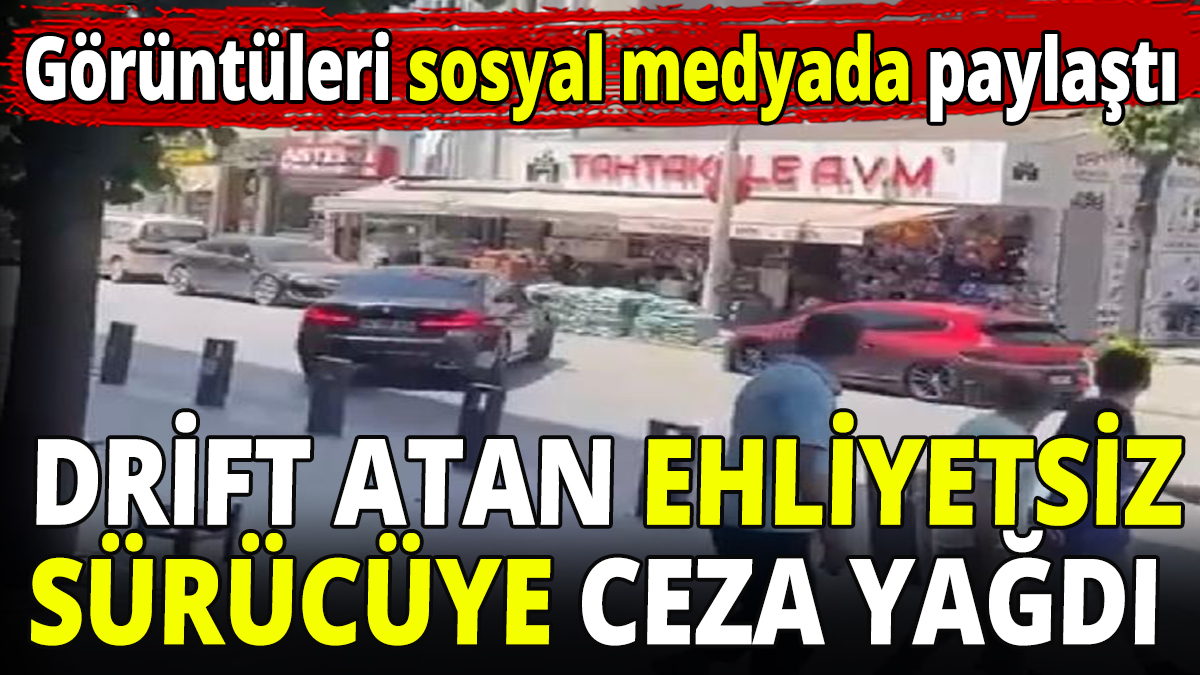 Drift atan ehliyetsiz sürücüye ceza yağdı! Görüntüleri sosyal medyada paylaştı