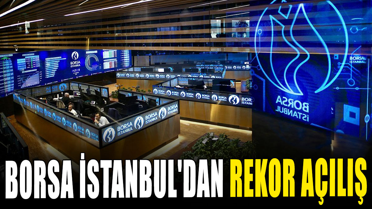 Borsa İstanbul'dan rekor açılış